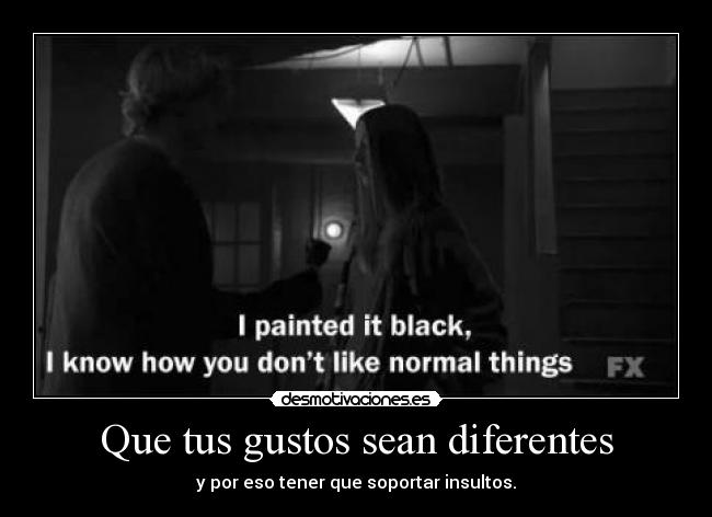 Que tus gustos sean diferentes - y por eso tener que soportar insultos.
