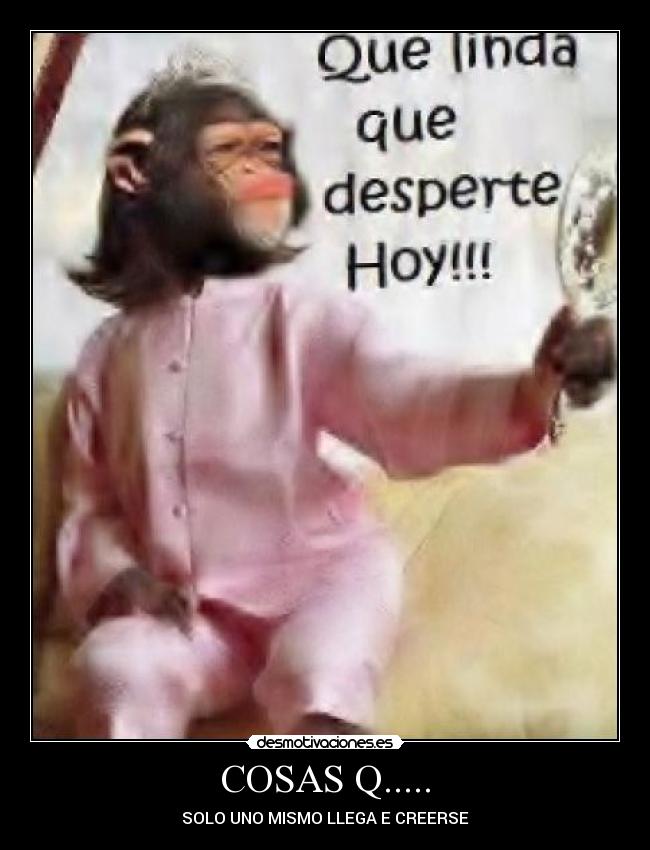 COSAS Q..... - SOLO UNO MISMO LLEGA E CREERSE