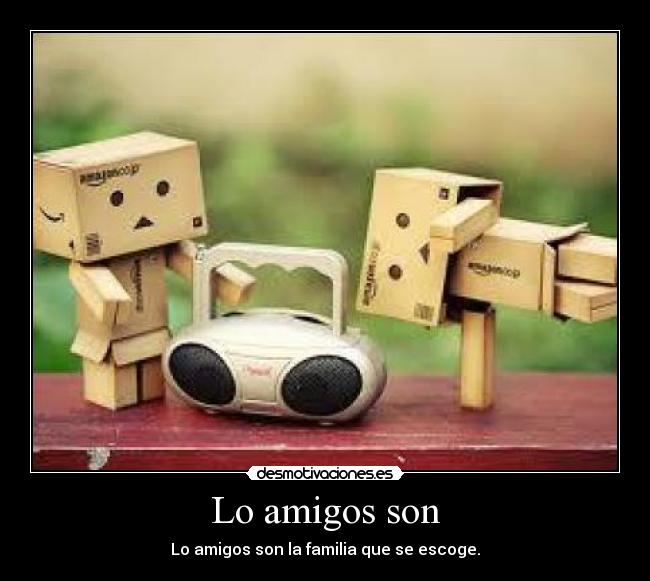Lo amigos son - Lo amigos son la familia que se escoge.