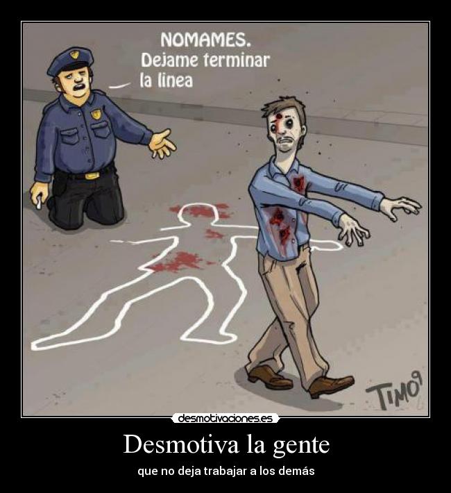 Desmotiva la gente - que no deja trabajar a los demás