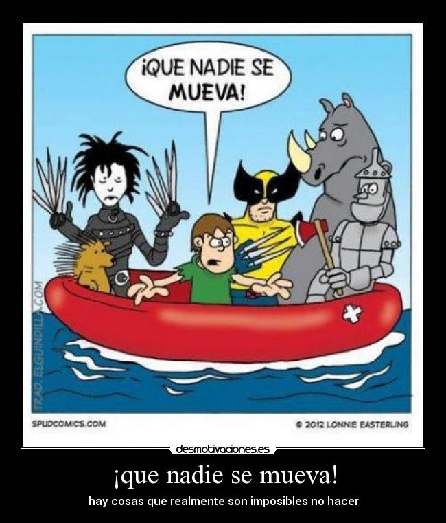 ¡que nadie se mueva! - hay cosas que realmente son imposibles no hacer