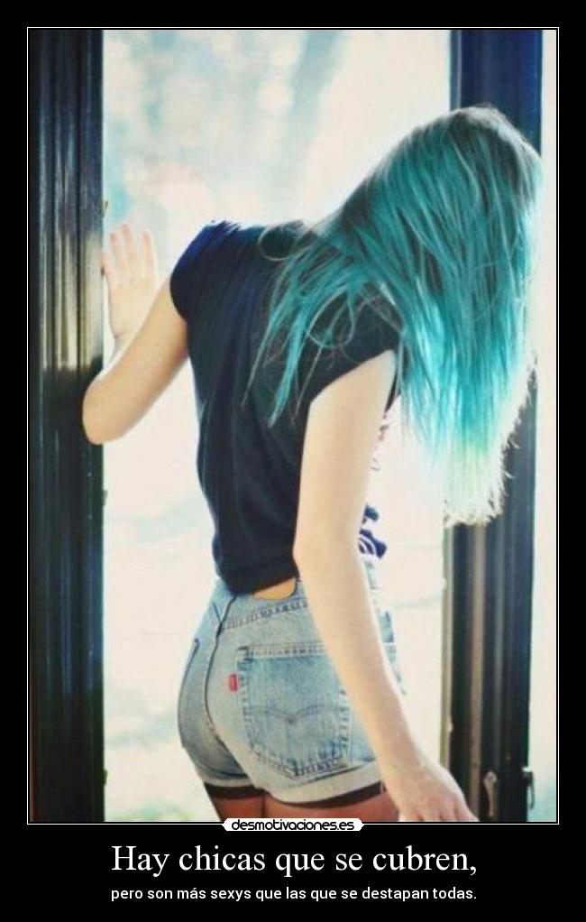 Hay chicas que se cubren, - pero son más sexys que las que se destapan todas.