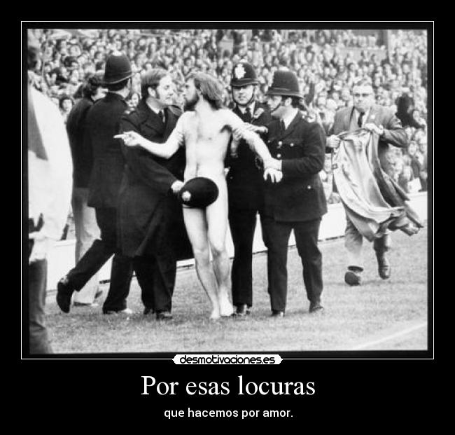 Por esas locuras - que hacemos por amor.