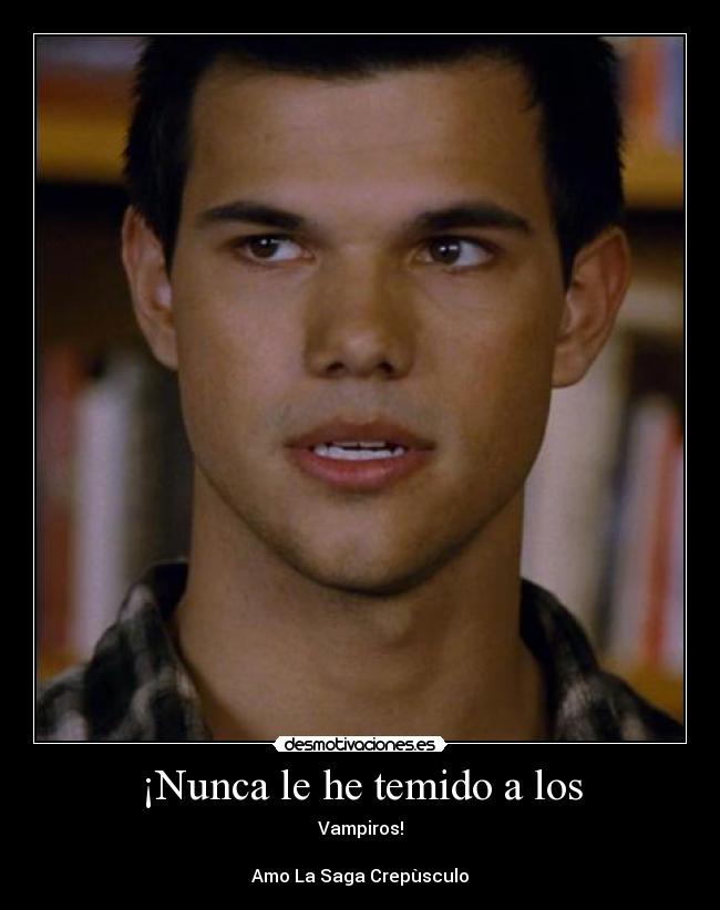 ¡Nunca le he temido a los - Vampiros!

Amo La Saga Crepùsculo