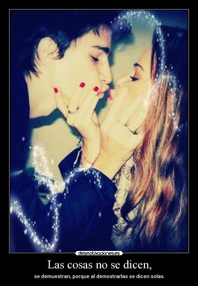 Las cosas no se dicen, - se demuestran, porque al demostrarlas se dicen solas.