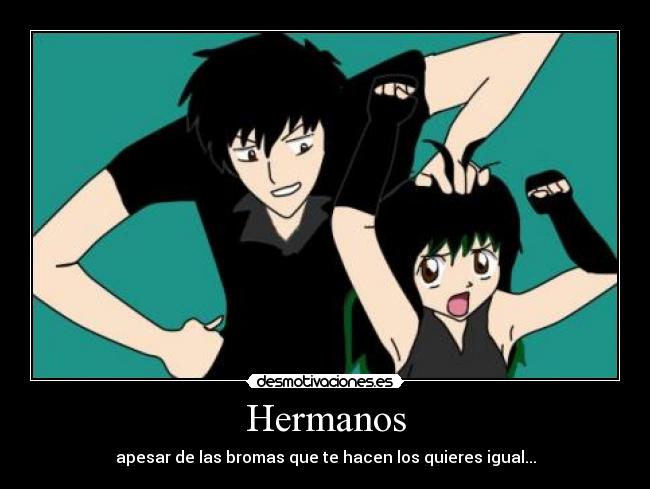 Hermanos - apesar de las bromas que te hacen los quieres igual...