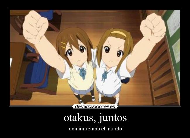 otakus, juntos - dominaremos el mundo
