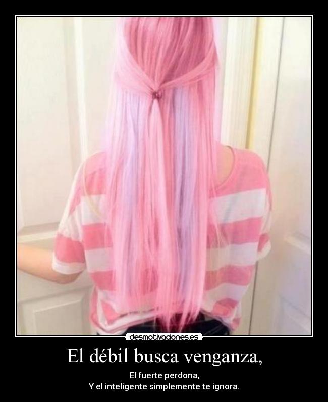 El débil busca venganza, - El fuerte perdona,
Y el inteligente simplemente te ignora.