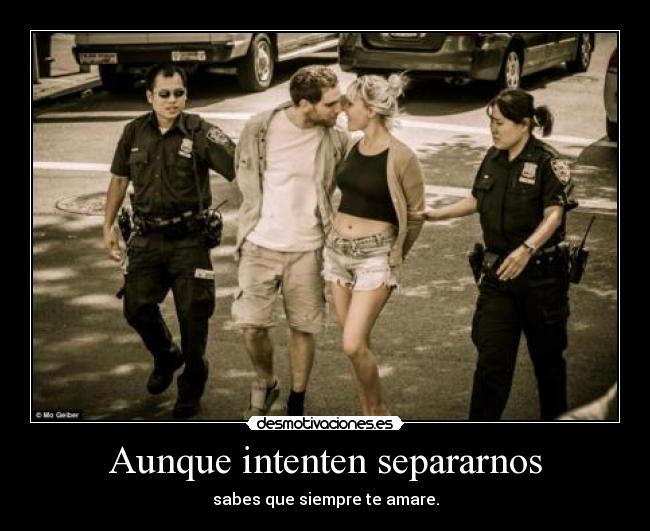 Aunque intenten separarnos - sabes que siempre te amare.