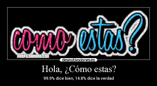 Hola, ¿Cómo estas? - 99.9% dice bien, 14.8% dice la verdad