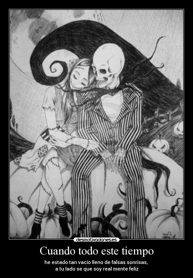 Cuando todo este tiempo - he estado tan vacío lleno de falsas sonrisas, 
a tu lado se que soy real mente feliz