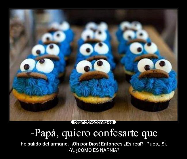 -Papá, quiero confesarte que - 