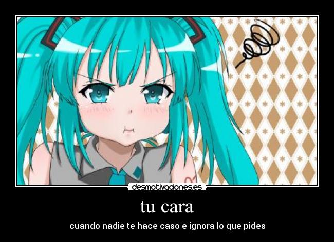 tu cara - cuando nadie te hace caso e ignora lo que pides