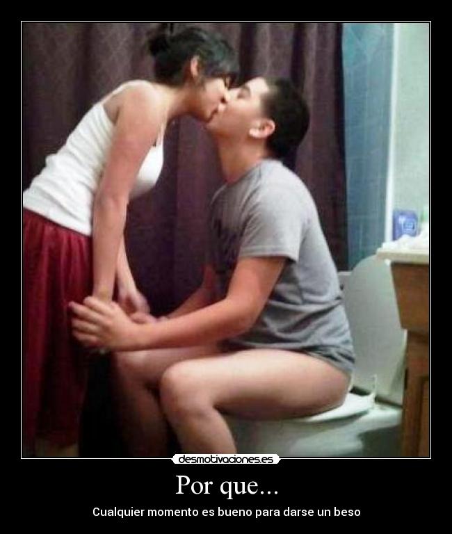 Por que... - Cualquier momento es bueno para darse un beso