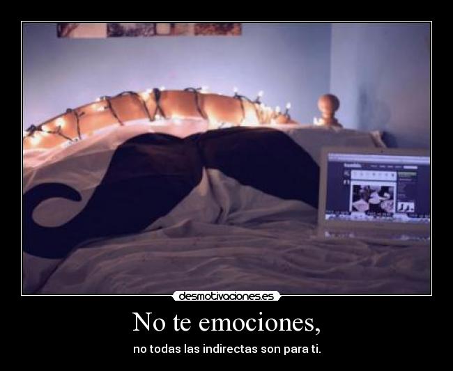 No te emociones, -