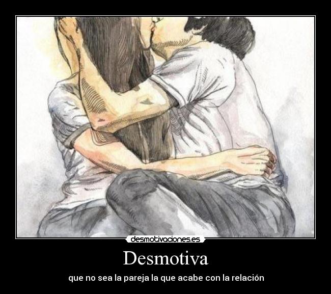 Desmotiva - que no sea la pareja la que acabe con la relación