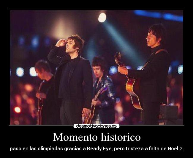 Momento historico - paso en las olimpiadas gracias a Beady Eye, pero tristeza a falta de Noel G.