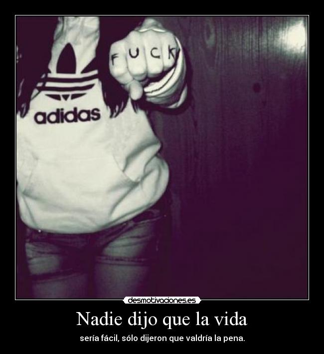 Nadie dijo que la vida - sería fácil, sólo dijeron que valdría la pena.