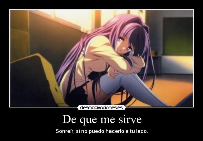 De que me sirve - Sonreír, si no puedo hacerlo a tu lado.