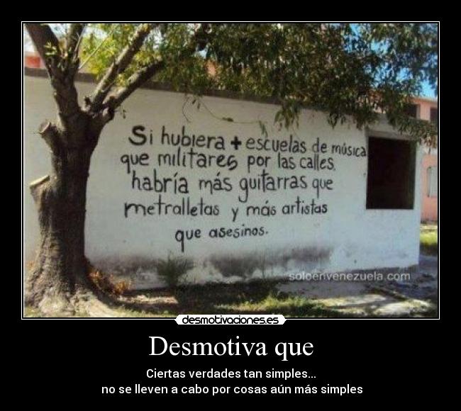 Desmotiva que - Ciertas verdades tan simples...
 no se lleven a cabo por cosas aún más simples