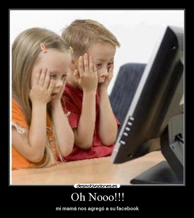 Oh Nooo!!! - mi mamá nos agregó a su facebook