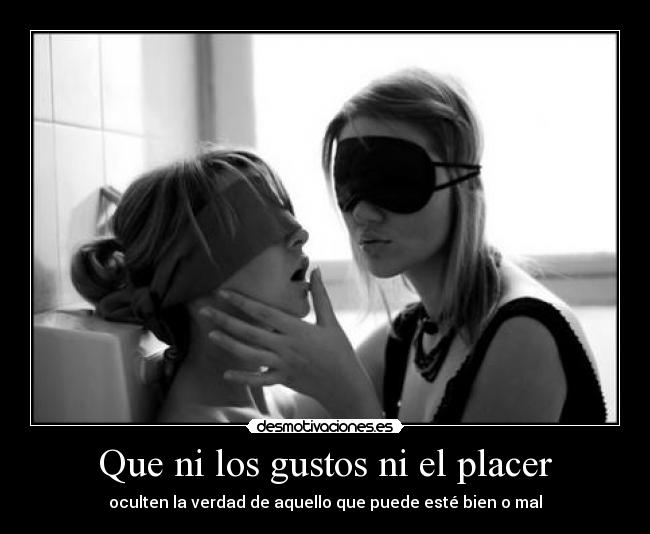 Que ni los gustos ni el placer - oculten la verdad de aquello que puede esté bien o mal