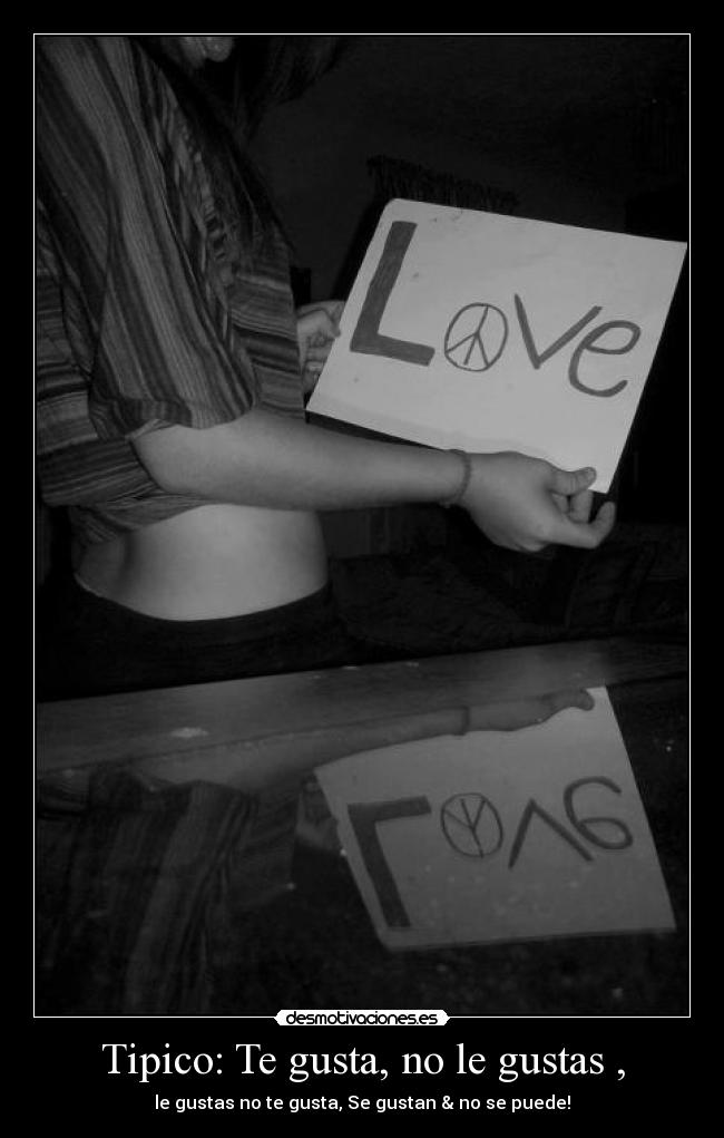 Tipico: Te gusta, no le gustas , - le gustas no te gusta, Se gustan & no se puede!