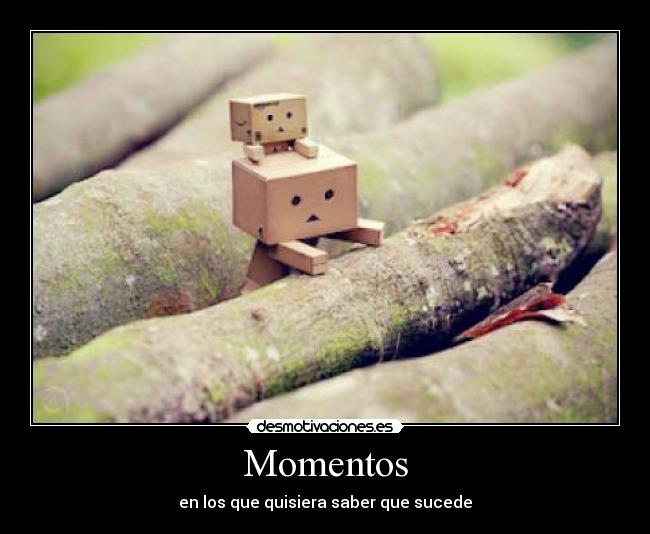 Momentos - en los que quisiera saber que sucede
