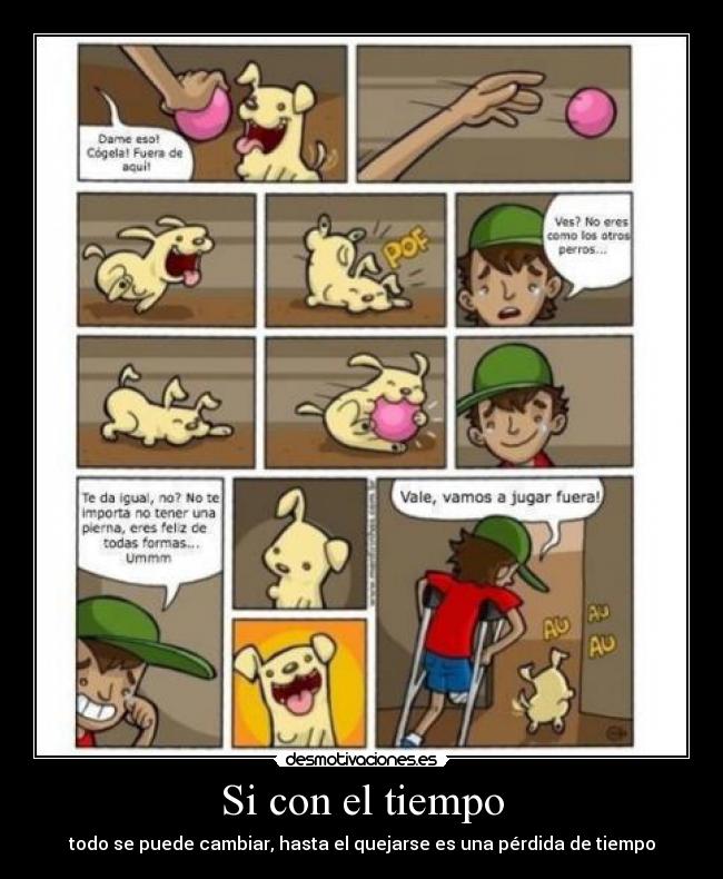 Si con el tiempo - todo se puede cambiar, hasta el quejarse es una pérdida de tiempo
