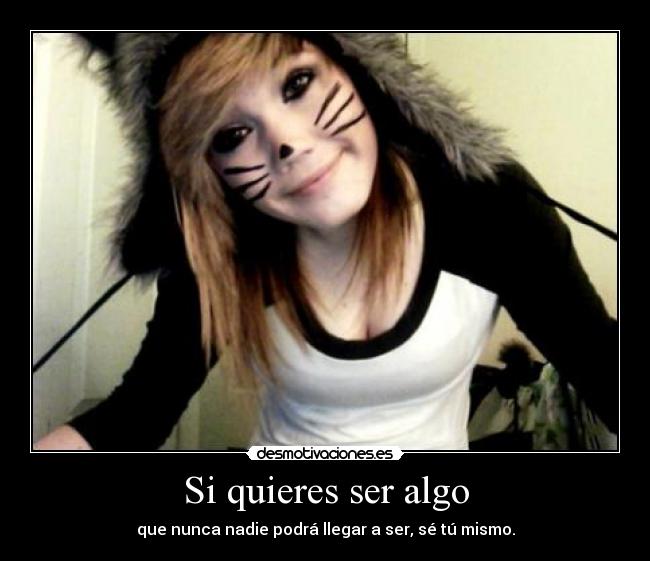 Si quieres ser algo - que nunca nadie podrá llegar a ser, sé tú mismo.