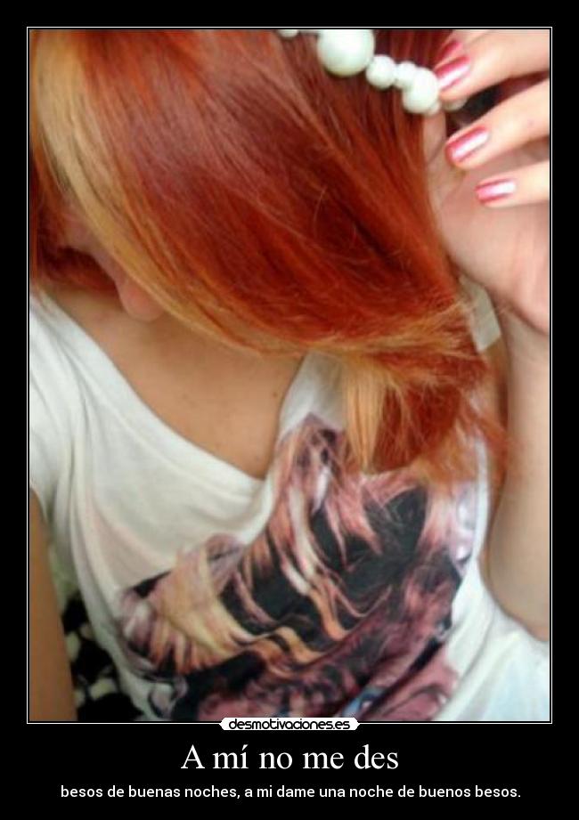 A mí no me des - besos de buenas noches, a mi dame una noche de buenos besos.