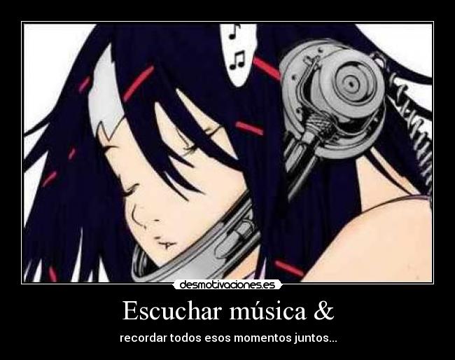Escuchar música & - recordar todos esos momentos juntos...