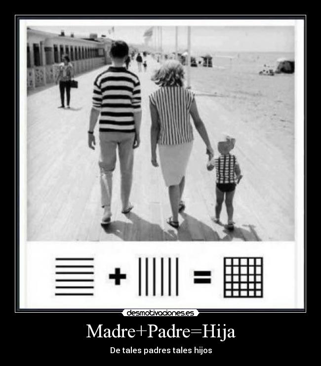 Madre+Padre=Hija - De tales padres tales hijos