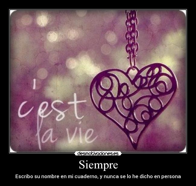 Siempre - Escribo su nombre en mi cuaderno, y nunca se lo he dicho en persona