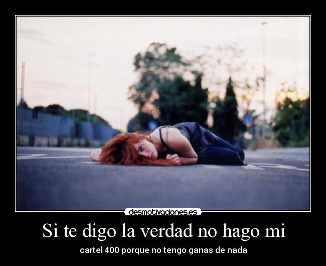 Si te digo la verdad no hago mi - cartel 400 porque no tengo ganas de nada