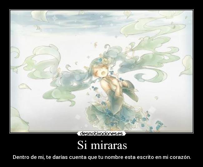 Si miraras - Dentro de mi, te darías cuenta que tu nombre esta escrito en mi corazón.