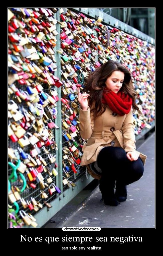 No es que siempre sea negativa - tan solo soy realista