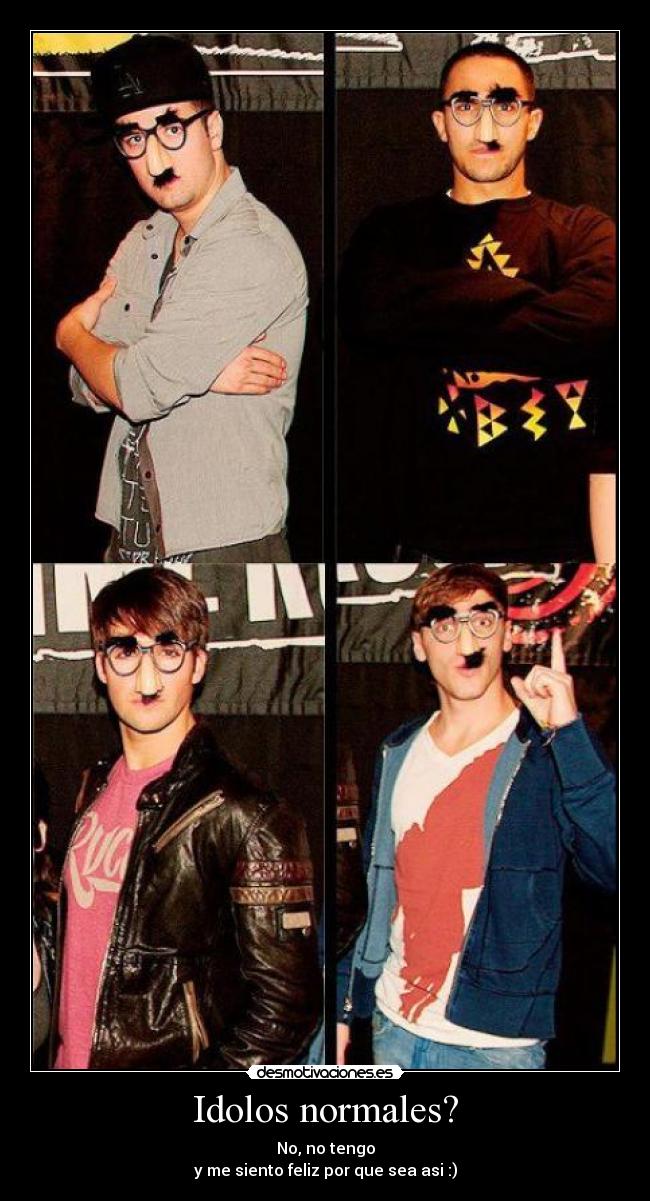 Idolos normales? - No, no tengo
y me siento feliz por que sea asi :)
