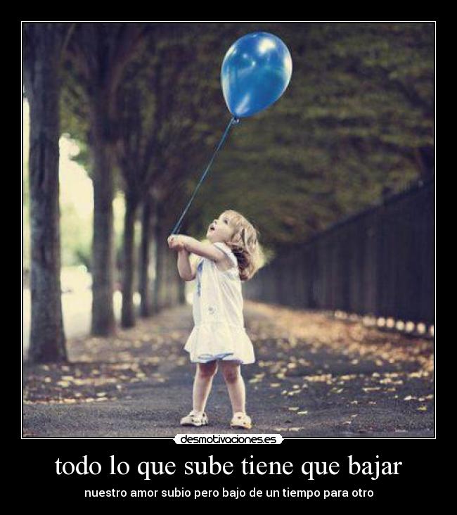 todo lo que sube tiene que bajar - nuestro amor subio pero bajo de un tiempo para otro