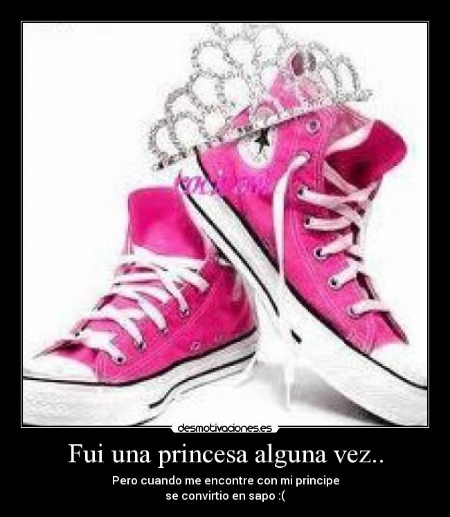 Fui una princesa alguna vez.. - Pero cuando me encontre con mi principe
se convirtio en sapo :(