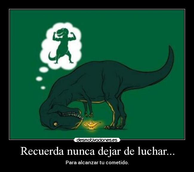 Recuerda nunca dejar de luchar... - 