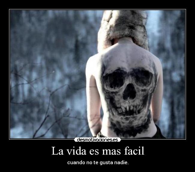 La vida es mas facil - cuando no te gusta nadie.