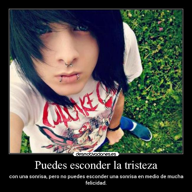 Puedes esconder la tristeza - con una sonrisa, pero no puedes esconder una sonrisa en medio de mucha felicidad.