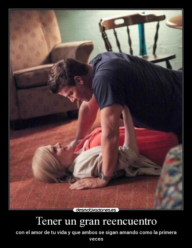 Tener un gran reencuentro - con el amor de tu vida y que ambos se sigan amando como la primera veces