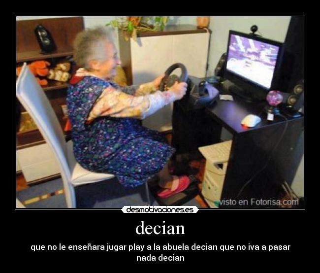 decian - que no le enseñara jugar play a la abuela decian que no iva a pasar nada decian