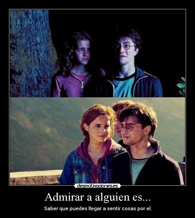 Admirar a alguien es... - Saber que puedes llegar a sentir cosas por el.