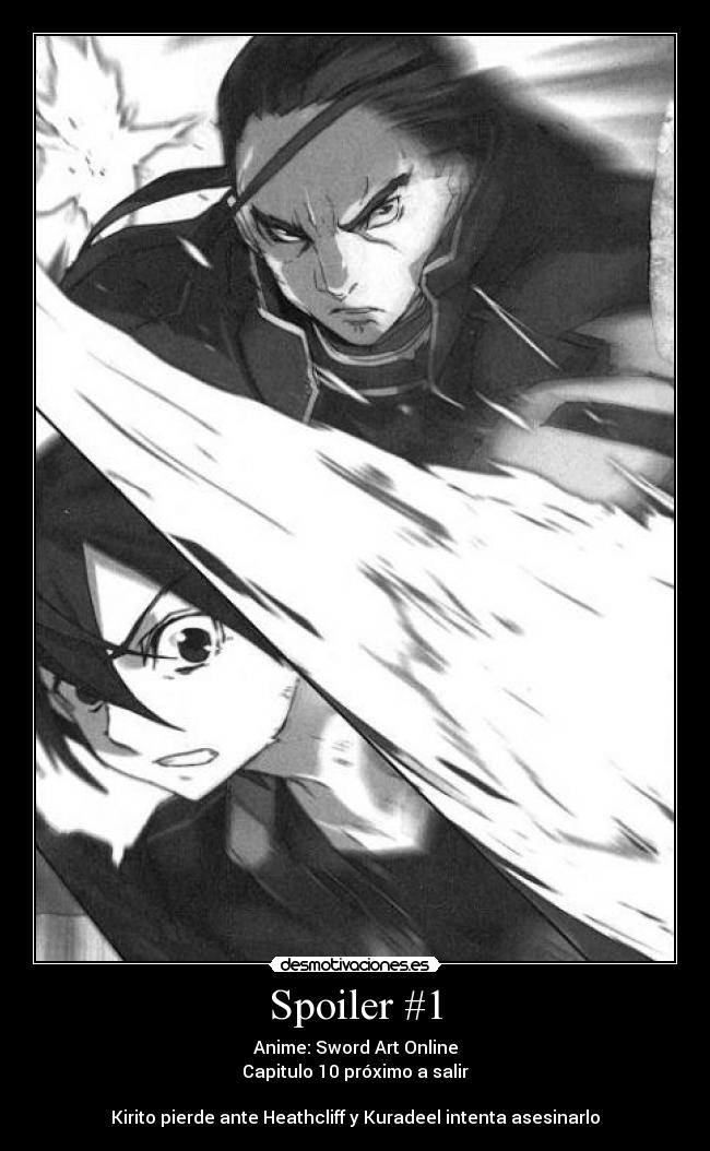 Spoiler #1 - Anime: Sword Art Online
Capitulo 10 próximo a salir
Kirito pierde ante Heathcliff y Kuradeel intenta asesinarlo