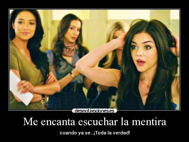 Me encanta escuchar la mentira - cuando ya se...¡Toda la verdad!