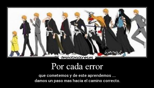 Por cada error - que cometemos y de este aprendemos ....
damos un paso mas hacia el camino correcto.