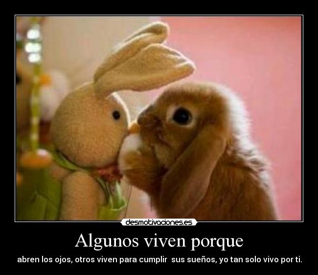 Algunos viven porque -